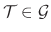 $\ensuremath{\mathcal{T}} \in \ensuremath{\mathcal{G}}$