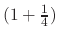 $(1+ \frac14)$